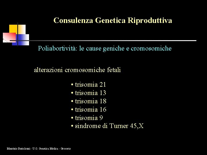 Consulenza Genetica Riproduttiva Poliabortività: le cause geniche e cromosomiche alterazioni cromosomiche fetali • trisomia