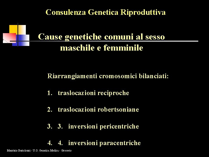 Consulenza Genetica Riproduttiva Cause genetiche comuni al sesso maschile e femminile Riarrangiamenti cromosomici bilanciati: