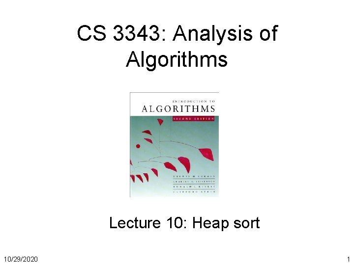 CS 3343: Analysis of Algorithms Lecture 10: Heap sort 10/29/2020 1 