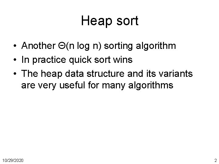 Heap sort • Another Θ(n log n) sorting algorithm • In practice quick sort