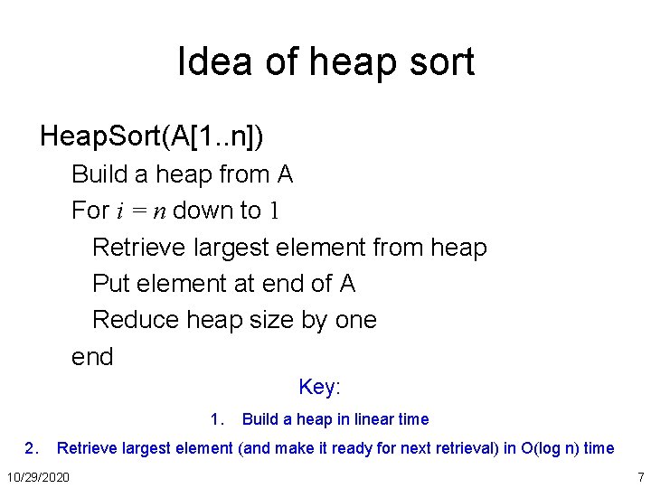 Idea of heap sort Heap. Sort(A[1. . n]) Build a heap from A For