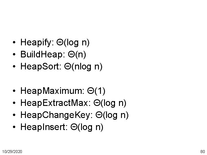  • Heapify: Θ(log n) • Build. Heap: Θ(n) • Heap. Sort: Θ(nlog n)