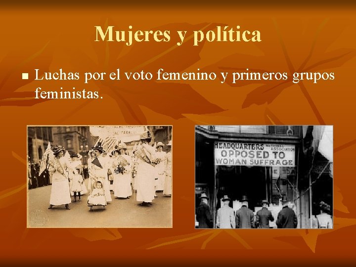 Mujeres y política n Luchas por el voto femenino y primeros grupos feministas. 
