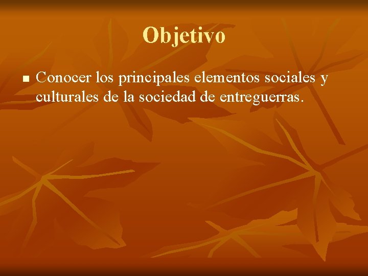 Objetivo n Conocer los principales elementos sociales y culturales de la sociedad de entreguerras.