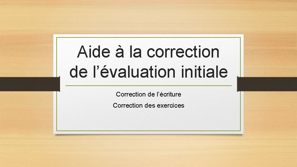 Aide à la correction de l’évaluation initiale Correction de l’écriture Correction des exercices 