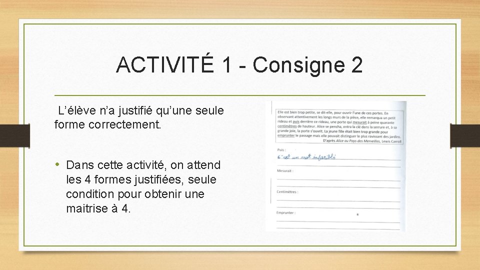 ACTIVITÉ 1 - Consigne 2 L’élève n’a justifié qu’une seule forme correctement. • Dans