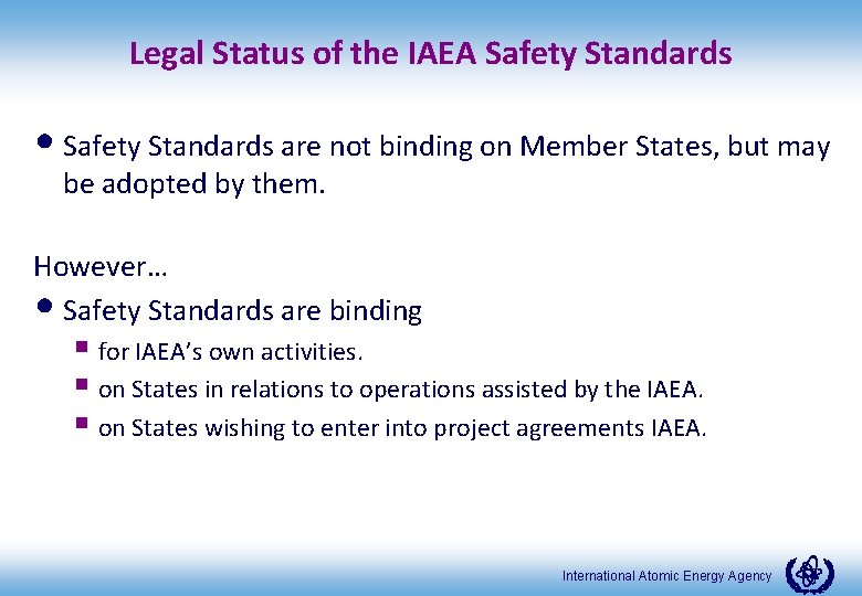 Legal Status of the IAEA Safety Standards • Safety Standards are not binding on