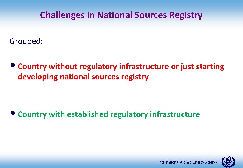 Challenges in National Sources Registry Grouped: • Country without regulatory infrastructure or just starting