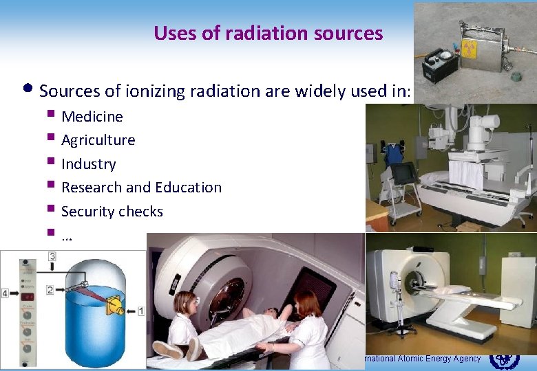 Uses of radiation sources • Sources of ionizing radiation are widely used in: §