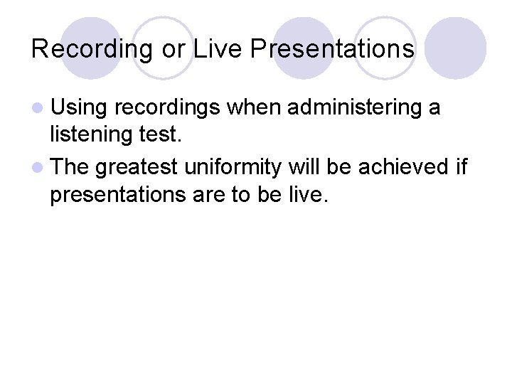 Recording or Live Presentations l Using recordings when administering a listening test. l The
