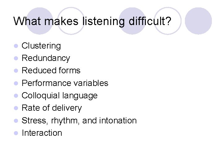 What makes listening difficult? l l l l Clustering Redundancy Reduced forms Performance variables