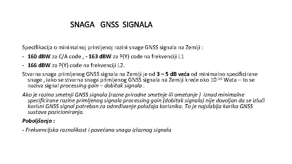 SNAGA GNSS SIGNALA Specifikacija o minimalnoj primljenoj razini snage GNSS signala na Zemlji :