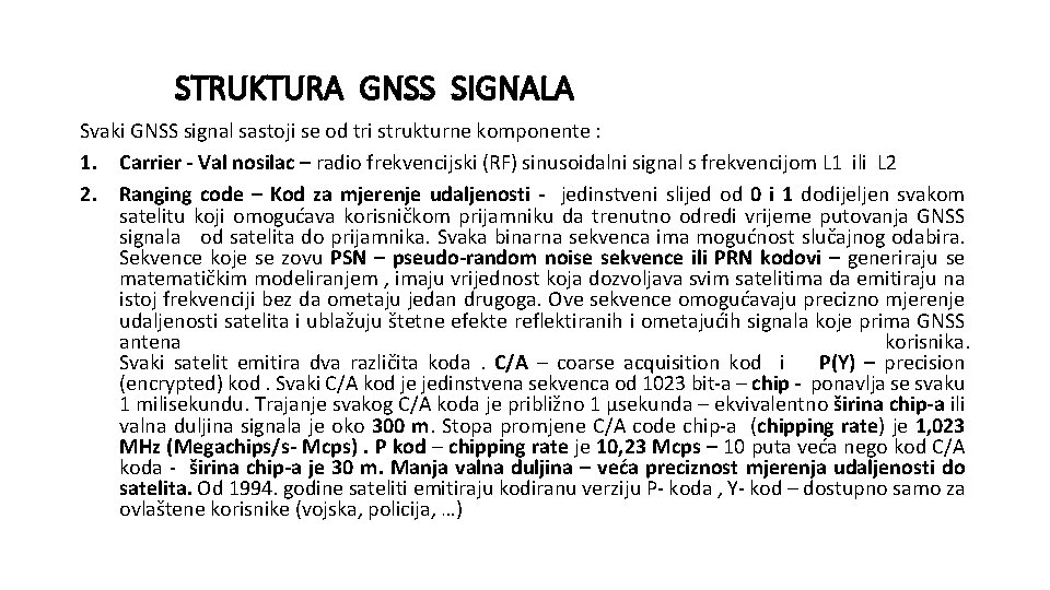 STRUKTURA GNSS SIGNALA Svaki GNSS signal sastoji se od tri strukturne komponente : 1.