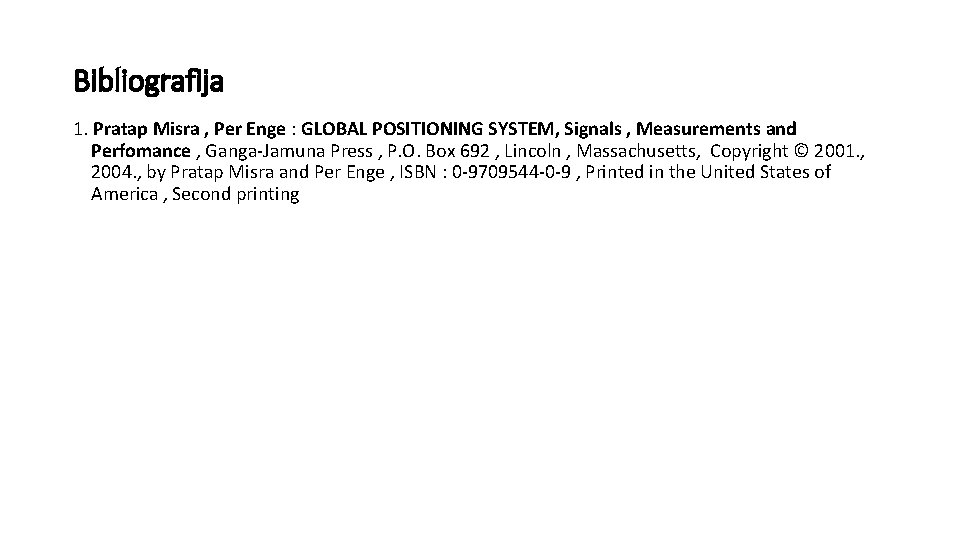 Bibliografija 1. Pratap Misra , Per Enge : GLOBAL POSITIONING SYSTEM, Signals , Measurements