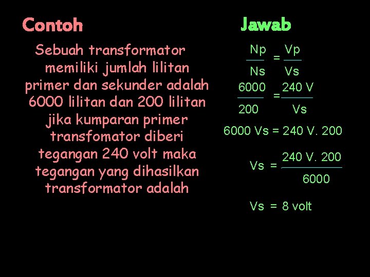 Contoh Sebuah transformator memiliki jumlah lilitan primer dan sekunder adalah 6000 lilitan dan 200