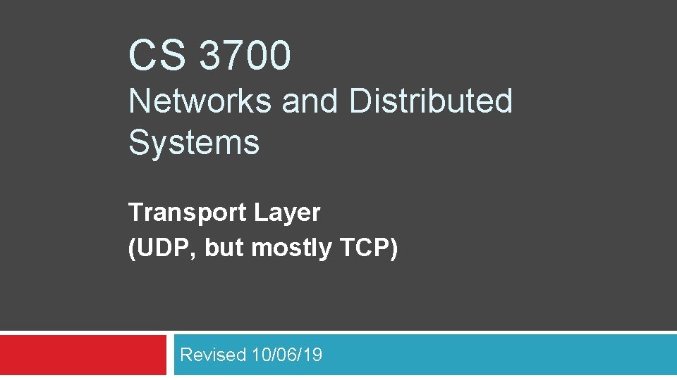 CS 3700 Networks and Distributed Systems Transport Layer (UDP, but mostly TCP) Revised 10/06/19