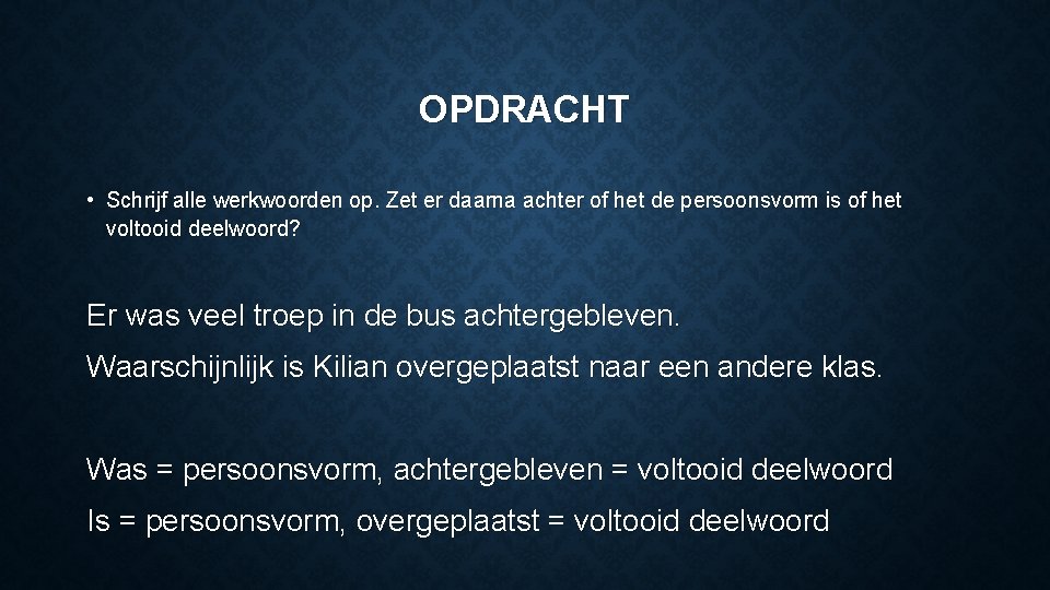 OPDRACHT • Schrijf alle werkwoorden op. Zet er daarna achter of het de persoonsvorm