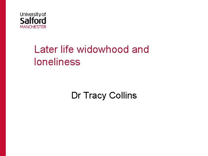 Later life widowhood and loneliness Dr Tracy Collins 