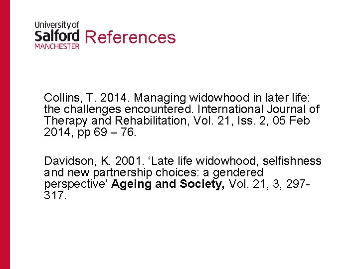 References Collins, T. 2014. Managing widowhood in later life: the challenges encountered. International Journal