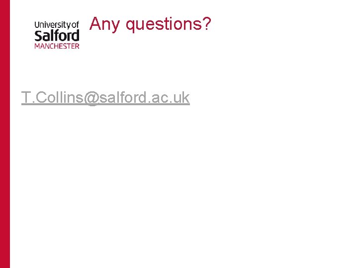 Any questions? T. Collins@salford. ac. uk 
