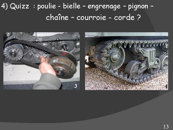 4) Quizz : poulie - bielle – engrenage – pignon – chaîne – courroie