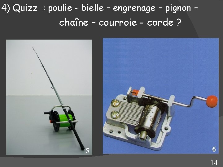 4) Quizz : poulie - bielle – engrenage – pignon – chaîne – courroie