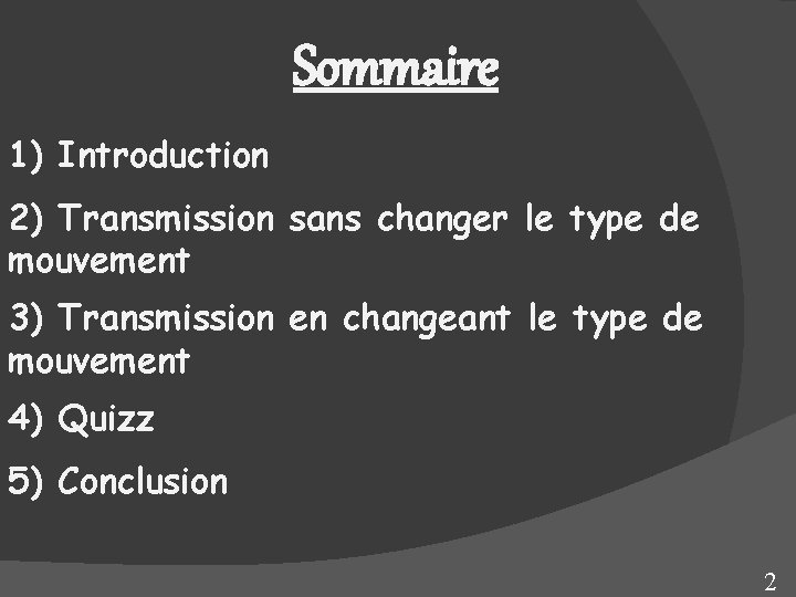 Sommaire 1) Introduction 2) Transmission sans changer le type de mouvement 3) Transmission en