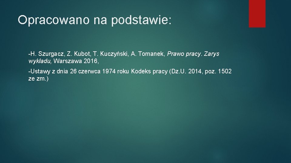 Opracowano na podstawie: -H. Szurgacz, Z. Kubot, T. Kuczyński, A. Tomanek, Prawo pracy. Zarys