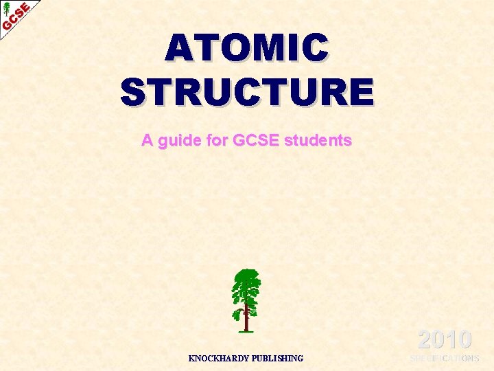 ATOMIC STRUCTURE A guide for GCSE students 2010 KNOCKHARDY PUBLISHING SPECIFICATIONS 
