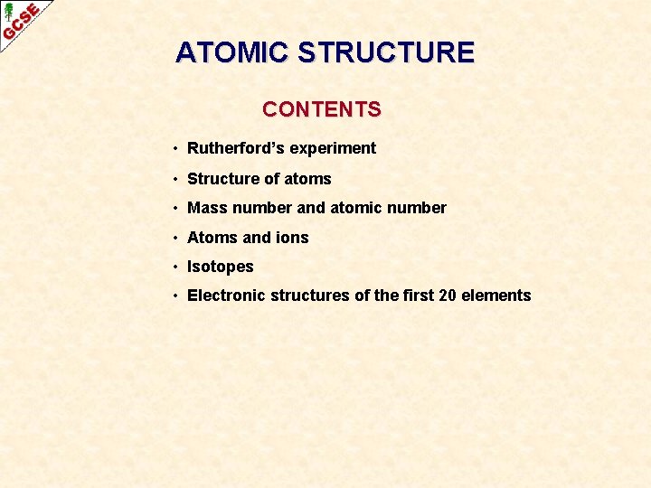 ATOMIC STRUCTURE CONTENTS • Rutherford’s experiment • Structure of atoms • Mass number and