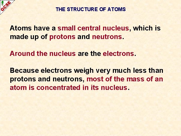 THE STRUCTURE OF ATOMS Atoms have a small central nucleus, which is made up