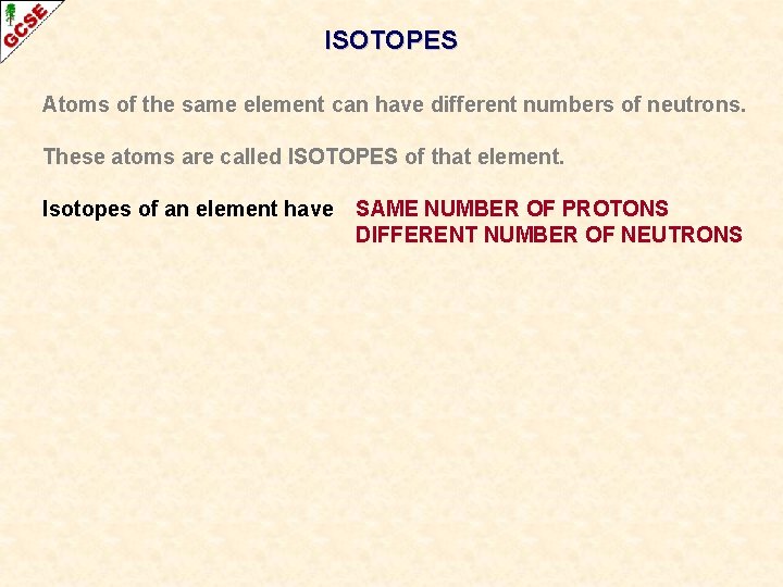 ISOTOPES Atoms of the same element can have different numbers of neutrons. These atoms