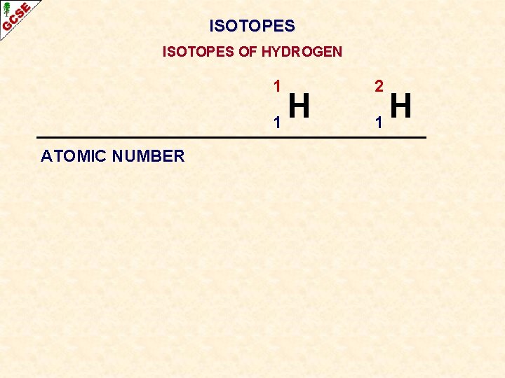 ISOTOPES OF HYDROGEN 1 H 1 ATOMIC NUMBER 2 H 1 