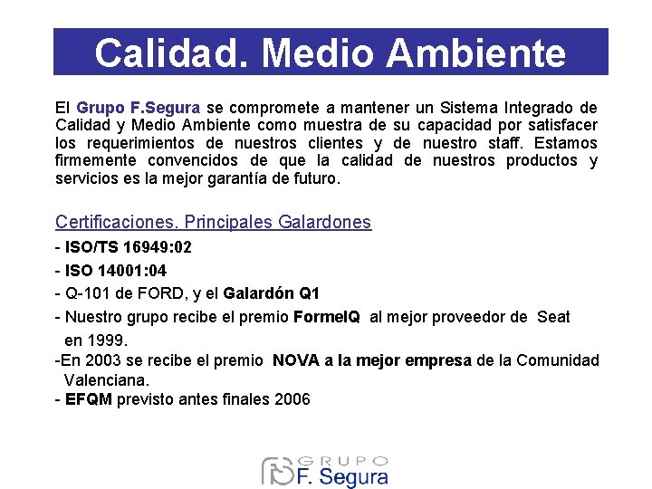 Calidad. Medio Ambiente El Grupo F. Segura se compromete a mantener un Sistema Integrado Calidad. Medio Ambiente El Grupo F. Segura se compromete a mantener un Sistema Integrado