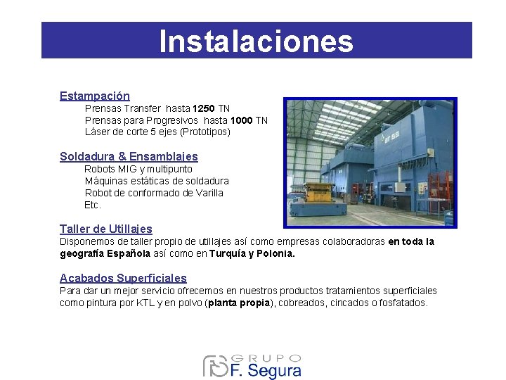 Instalaciones Estampación Prensas Transfer hasta 1250 TN Prensas para Progresivos hasta 1000 TN Láser Instalaciones Estampación Prensas Transfer hasta 1250 TN Prensas para Progresivos hasta 1000 TN Láser