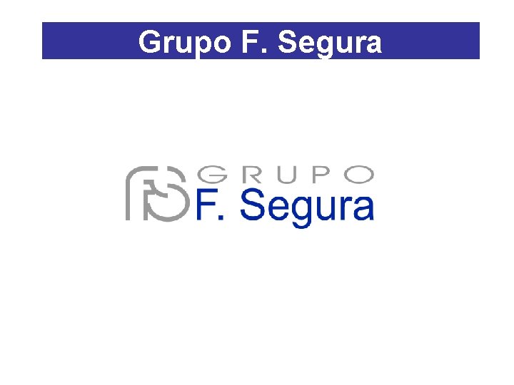 Grupo F. Segura Grupo F. Segura