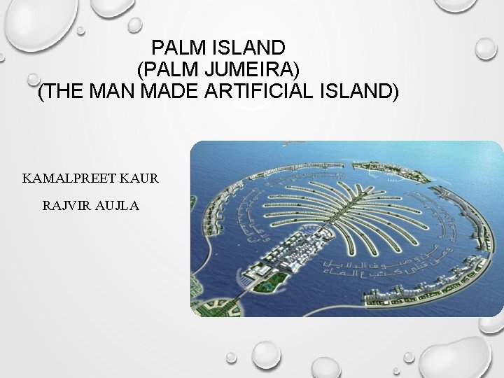 PALM ISLAND (PALM JUMEIRA) (THE MAN MADE ARTIFICIAL ISLAND) KAMALPREET KAUR RAJVIR AUJLA 