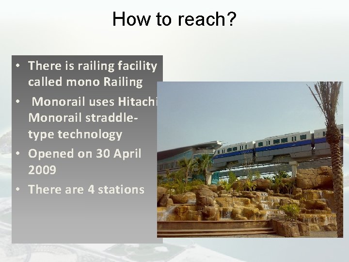 How to reach? • There is railing facility called mono Railing • Monorail uses