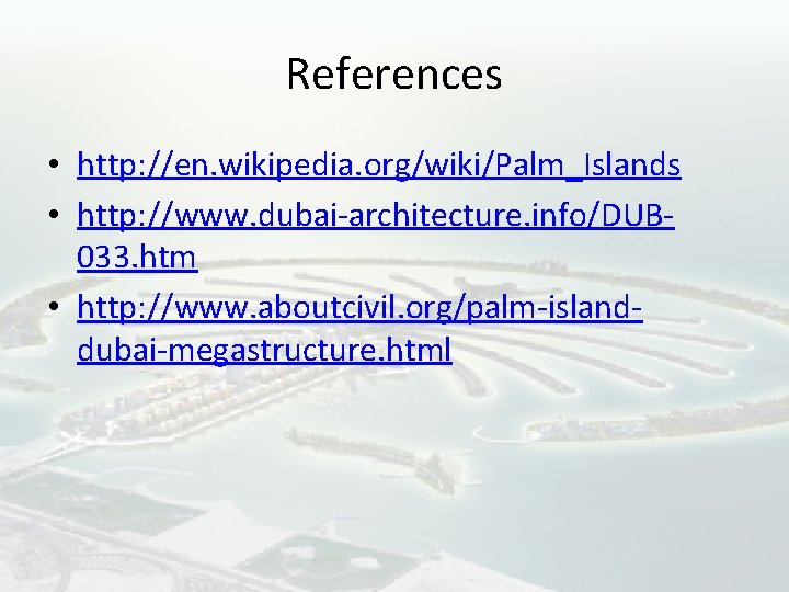 References • http: //en. wikipedia. org/wiki/Palm_Islands • http: //www. dubai-architecture. info/DUB 033. htm •