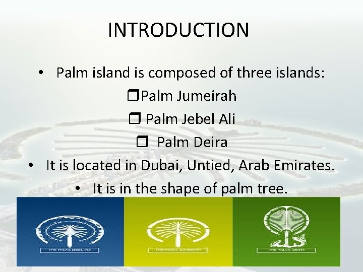 INTRODUCTION • Palm island is composed of three islands: Palm Jumeirah Palm Jebel Ali