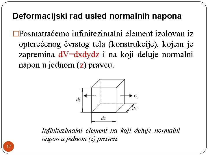 Deformacijski rad usled normalnih napona �Posmatraćemo infinitezimalni element izolovan iz opterećenog čvrstog tela (konstrukcije),