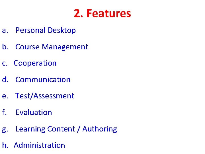 2. Features a. Personal Desktop b. Course Management c. Cooperation d. Communication e. Test/Assessment