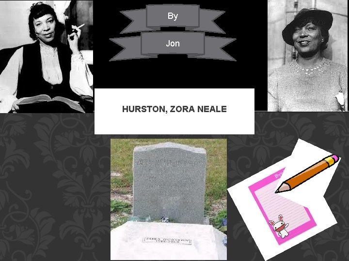 By Jon HURSTON, ZORA NEALE 1891? – 60, African-American writer 