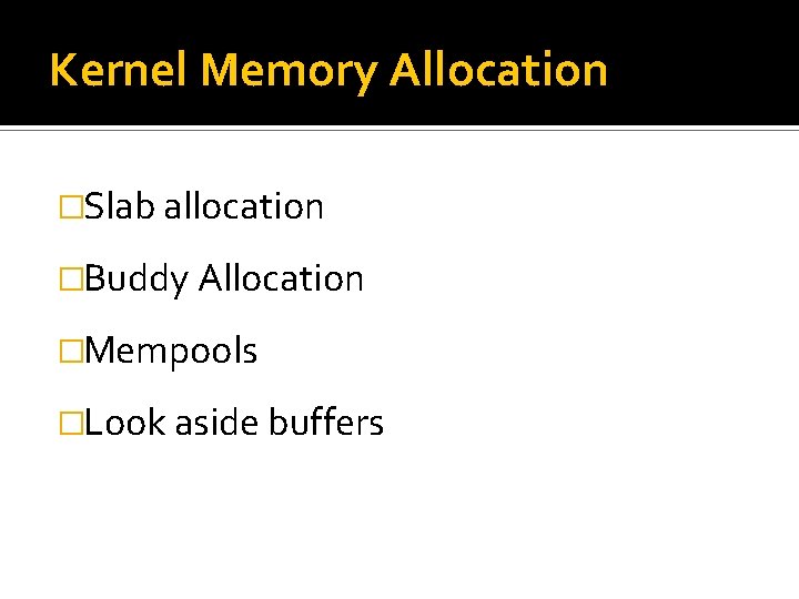 Kernel Memory Allocation �Slab allocation �Buddy Allocation �Mempools �Look aside buffers 