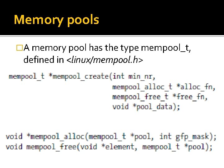 Memory pools �A memory pool has the type mempool_t, defined in <linux/mempool. h> 