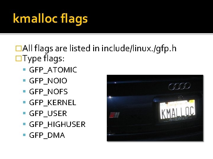 kmalloc flags �All flags are listed in include/linux. /gfp. h �Type flags: GFP_ATOMIC GFP_NOIO