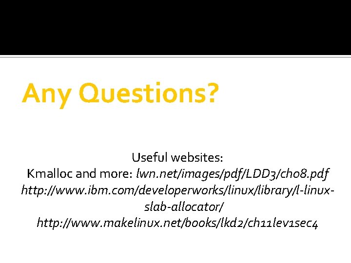 Any Questions? Useful websites: Kmalloc and more: lwn. net/images/pdf/LDD 3/ch 08. pdf http: //www.