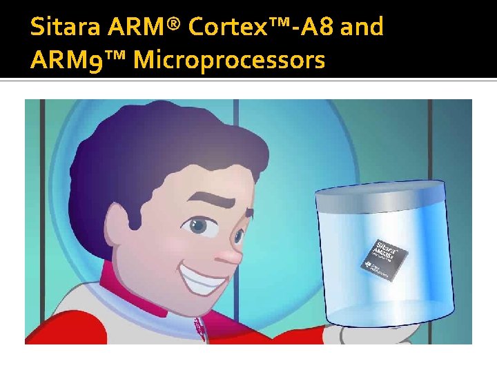 Sitara ARM® Cortex™-A 8 and ARM 9™ Microprocessors 