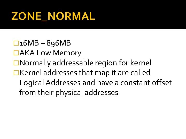 ZONE_NORMAL � 16 MB – 896 MB �AKA Low Memory �Normally addressable region for