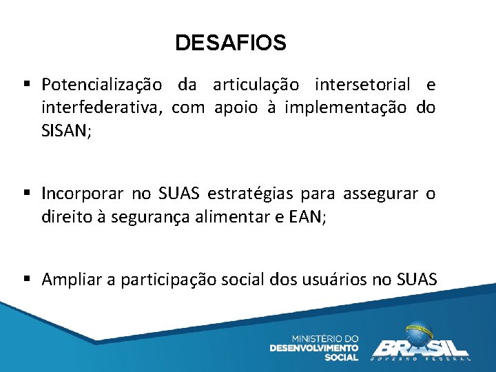 DESAFIOS § Potencialização da articulação intersetorial e interfederativa, com apoio à implementação do SISAN;